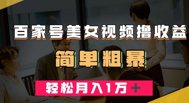 百家号美女视频撸收益，几分钟一条视频，轻松月入万元【揭秘】-创客云联盟