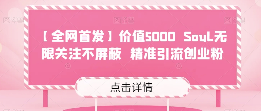 【全网首发】价值5000 Soul无限关注不屏蔽​精准引流创业粉-创客云联盟