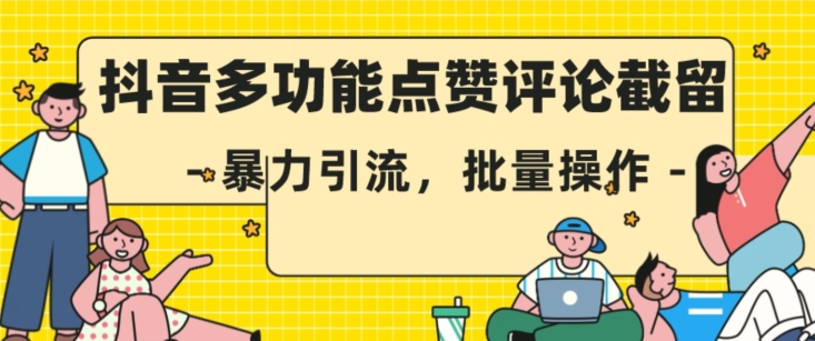 抖音多功能点赞评论截留，暴力引流，批量操作【揭秘】-创客云联盟