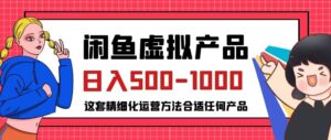 闲鱼虚拟产品变现日入500-1000+,合适普通人的小众赛道【揭秘】-创客云联盟