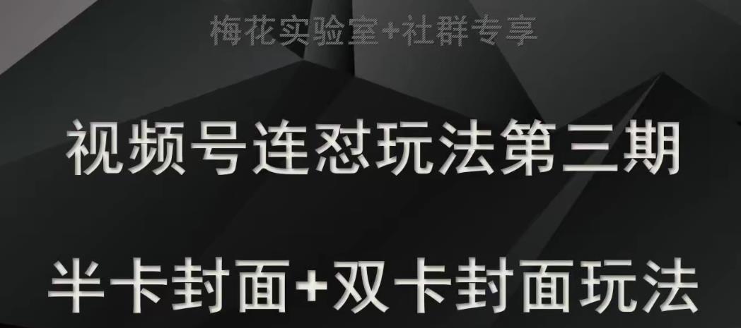 梅花实验室社群专享视频号连怼玩法半卡封面+双卡封面技术-创客云联盟