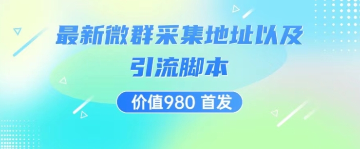 价值980最新微信群采集网址以及微群引流脚本，解放双手，全自动引流-创客云联盟