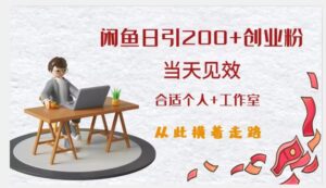 闲鱼精准引流创业粉，日引200+，当天见效，从此横着走-创客云联盟