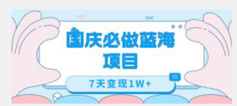 国庆必做蓝海项目7天变现1W+，无需投入任何资金-创客云联盟