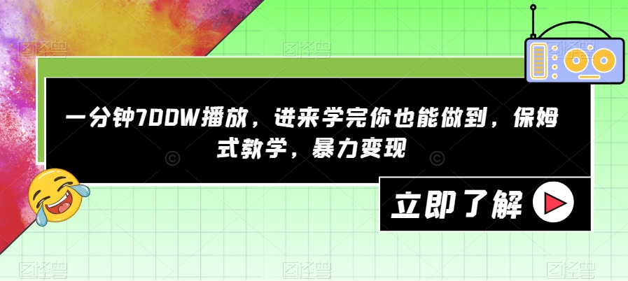 一分钟700W播放，进来学完你也能做到，保姆式教学，暴力变现【揭秘】-创客云联盟