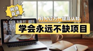 网赚真谛，学会就可以永远不缺项目，轻松月入过万，提高小白认知！-创客云联盟