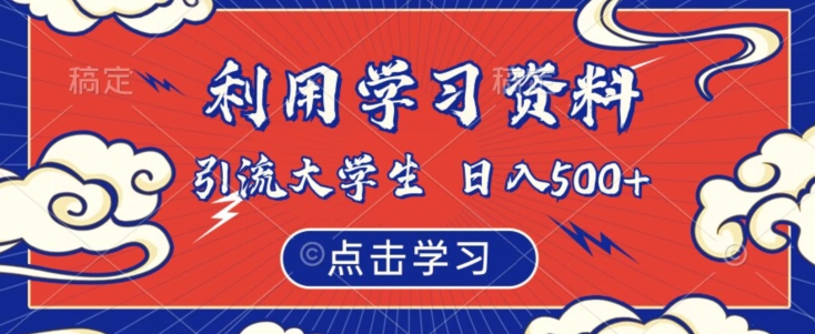利用学习资料引流大学生粉，靠虚拟资源日入500+【揭秘】-创客云联盟