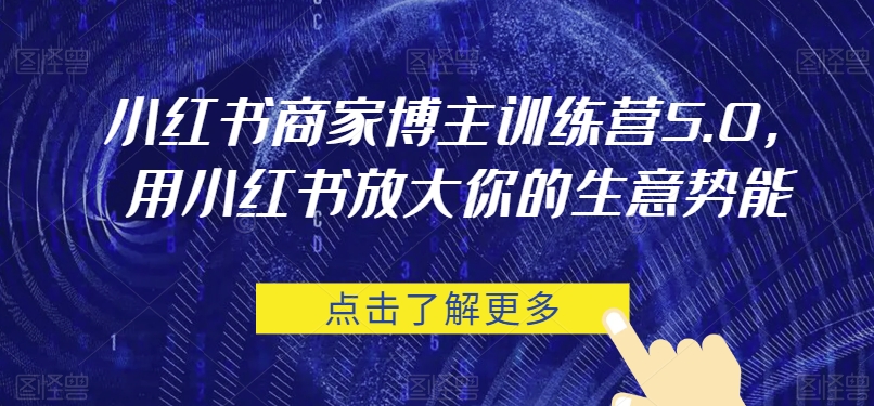 小红书商家博主训练营5.0，用小红书放大你的生意势能-创客云联盟