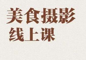 美食摄影全能训练营，教你悄悄变大神的美食摄影必修课！-创客云联盟