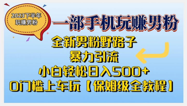 2023全新男粉野路子暴力引流，小白轻松日入500+，全新野路子玩法，0门槛上车玩【保姆级全教程】-创客云联盟