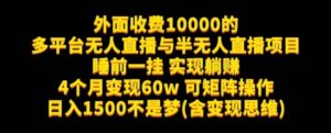 外面收费10000的多平台无人直播与半无人直播项目，睡前一挂实现躺赚，日入1500不是梦(含变现思维)【揭秘】-创客云联盟