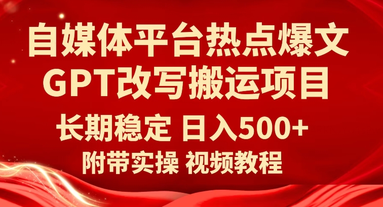 自媒体平台热点爆文GPT改写搬运项目，长期稳定日入500+-创客云联盟