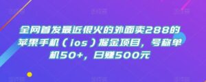 全网首发最近很火的外面卖288的苹果手机（ios）掘金项目，号称单机50+，日赚500元【揭秘】-创客云联盟