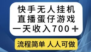 快手无人挂机直播蛋仔游戏，一天收入700+，流程简单人人可做【揭秘】-创客云联盟