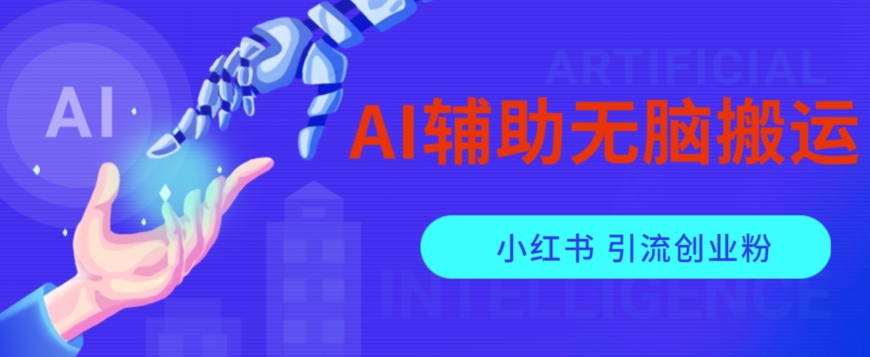 AI辅助无脑搬运小红薯爆款笔记矩阵操作无限引流创业粉【揭秘】-创客云联盟