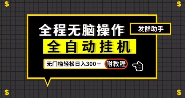 全自动挂机发群助手，零门槛无脑操作，轻松日入300＋（附渠道）【揭秘】-创客云联盟