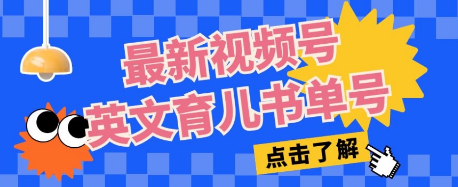 最新视频号英文育儿书单号，每天几分钟单号月入1w+-创客云联盟