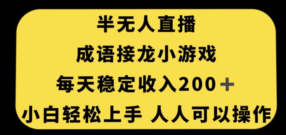 无人直播成语接龙小游戏，每天稳定收入200+，小白轻松上手人人可操作-创客云联盟