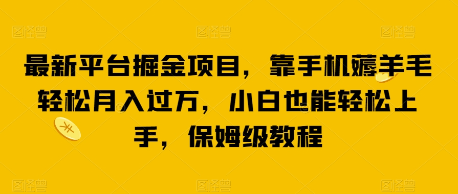 最新平台掘金项目，靠手机薅羊毛轻松月入过万，小白也能轻松上手，保姆级教程【揭秘】-创客云联盟