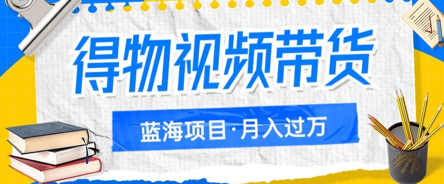 得物视频带货项目，矩阵操作，月入过万的蓝海项目-创客云联盟
