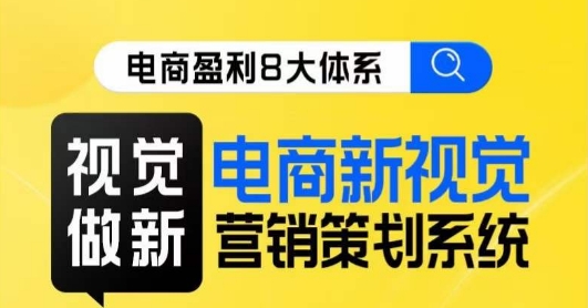 8大体系视觉篇·视觉做新，​电商新视觉营销策划系统课-创客云联盟