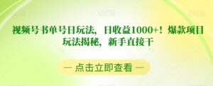 视频号书单号日玩法，日收益1000+！爆款项目玩法揭秘，新手直接干【揭秘】-创客云联盟