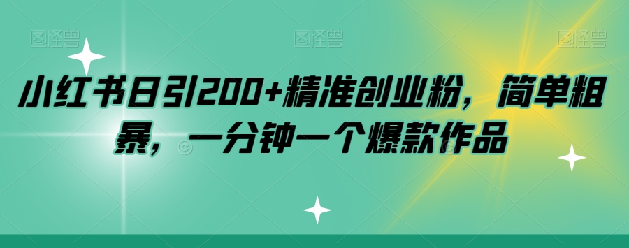小红书日引200+精准创业粉，简单粗暴，一分钟一个爆款作品【揭秘】-创客云联盟