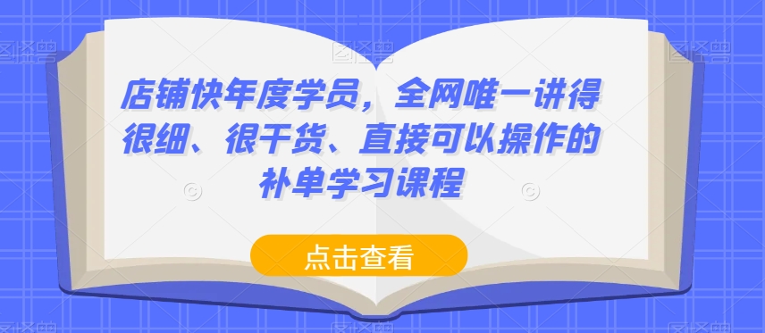 店铺快年度学员，全网唯一讲得很细、很干货、直接可以操作的补单学习课程-创客云联盟
