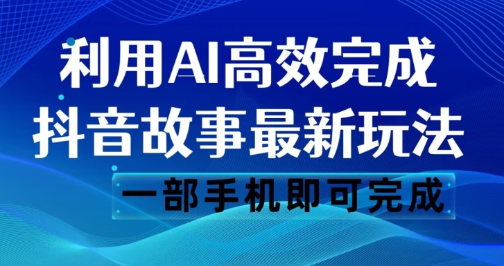 抖音故事最新玩法，通过AI一键生成文案和视频，日收入500一部手机即可完成【揭秘】-创客云联盟
