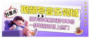 视频号音乐领域项目玩法，操作简单基本和书单号一样，特别容易上热门【揭秘】-创客云联盟