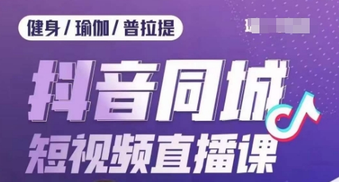 健身行业抖音同城短视频直播课，通过抖音低成本获客提升业绩，门店标准化流程承接流量-创客云联盟