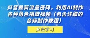 抖音最新流量密码，利用AI制作各种角色唱歌视频（包含详细的音频制作教程）【揭秘】-创客云联盟
