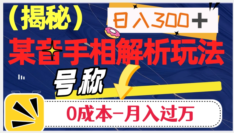 日入300+的，抖音手相解析玩法，号称0成本月入过万（揭秘）-创客云联盟