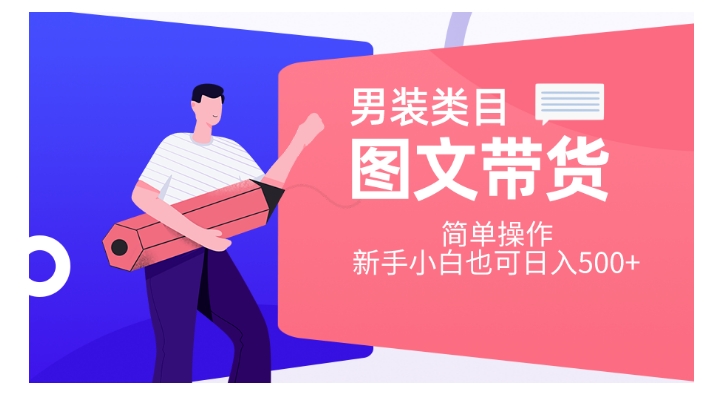 男装类目图文带货，简单操作，新手小白也可日入500+【揭秘】-创客云联盟