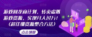 游戏回龙商计划，转卖虚拟游戏资源，实现月入过万！(超详细资源整合方法)-创客云联盟
