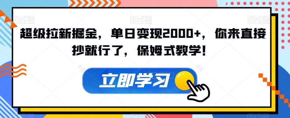 超级拉新掘金，单日变现2000+，你来直接抄就行了，保姆式教学！【揭秘】-创客云联盟