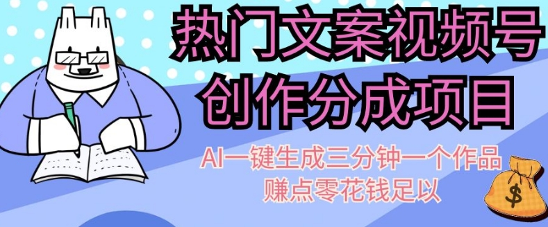 热门文案视频号创作分成，AI一键生成三分钟一个作品，赚点零花钱足以【揭秘】-创客云联盟