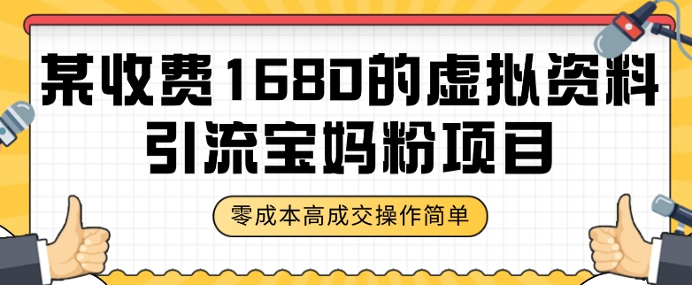 某收费1680的虚拟资料引流宝妈粉项目，零成本无脑操作，成交率非常高（教程+资料）【揭秘】-创客云联盟