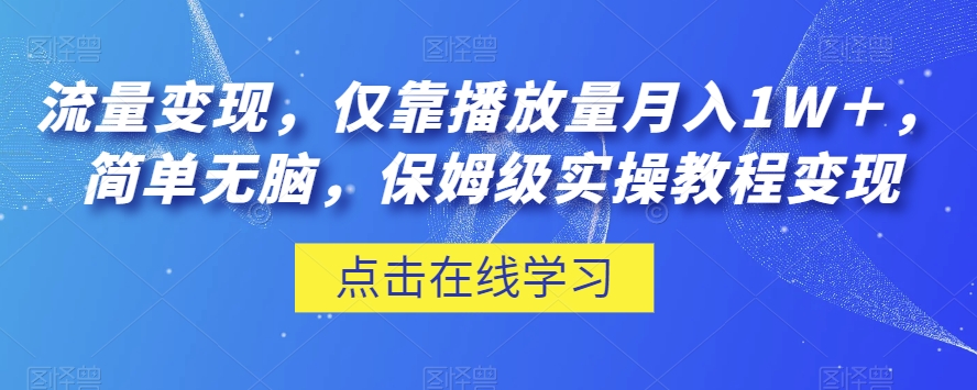 流量变现，仅靠播放量月入1W＋，简单无脑，保姆级实操教程【揭秘】-创客云联盟