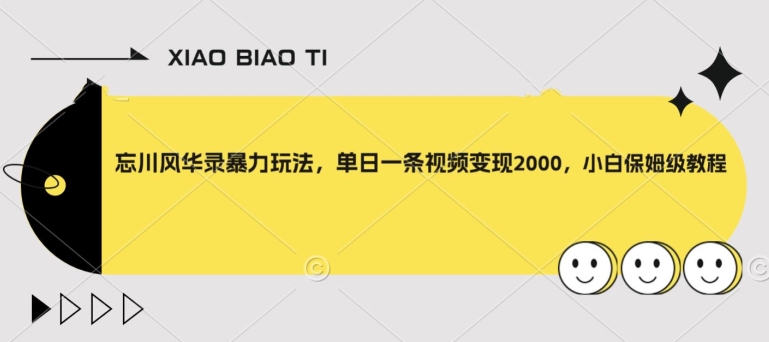 忘川风华录暴力玩法，单日一条视频变现2000，小白保姆级教程【揭秘】-创客云联盟