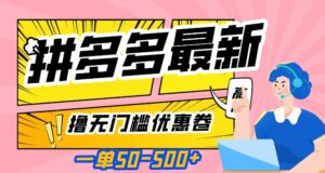 一单50—500加，拼多多最新撸无门槛优惠卷，目前亲测有效【揭秘】-创客云联盟