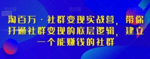 淘百万·社群变现实战营，带你打通社群变现的底层逻辑，建立一个能赚钱的社群-创客云联盟