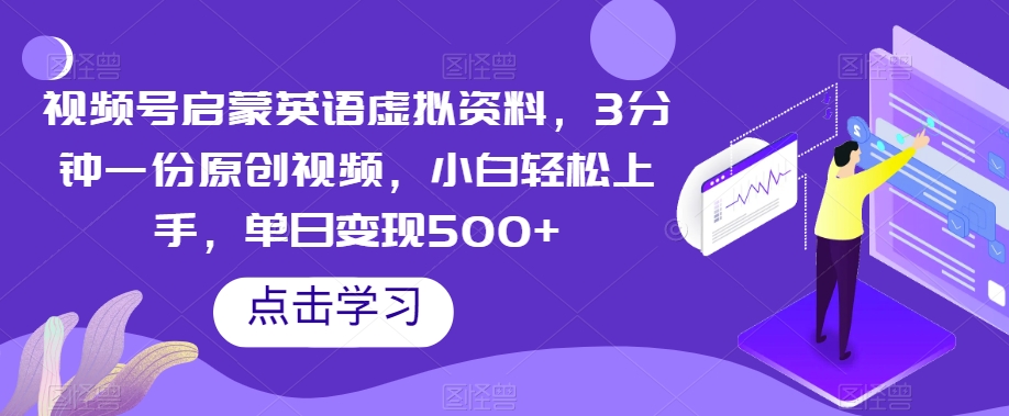 视频号启蒙英语虚拟资料，3分钟一份原创视频，小白轻松上手，单日变现500+【揭秘】-创客云联盟