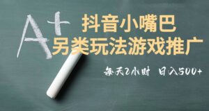 市面收费2980元抖音小嘴巴游戏推广的另类玩法，低投入，收益高，操作简单，人人可做【揭秘】-创客云联盟