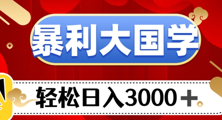 暴利大国学项目，轻松日入3000+【揭秘】-创客云联盟