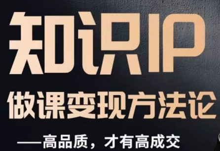 怎么做一门品质好课，知识IP做课变现方法论，高品质，才有好成交-创客云联盟