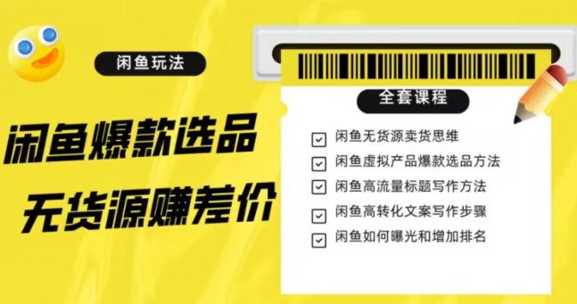 闲鱼无货源赚差价进阶玩法，爆款选品，资源寻找，引流变现全套教程（11节课）【揭秘】-创客云联盟