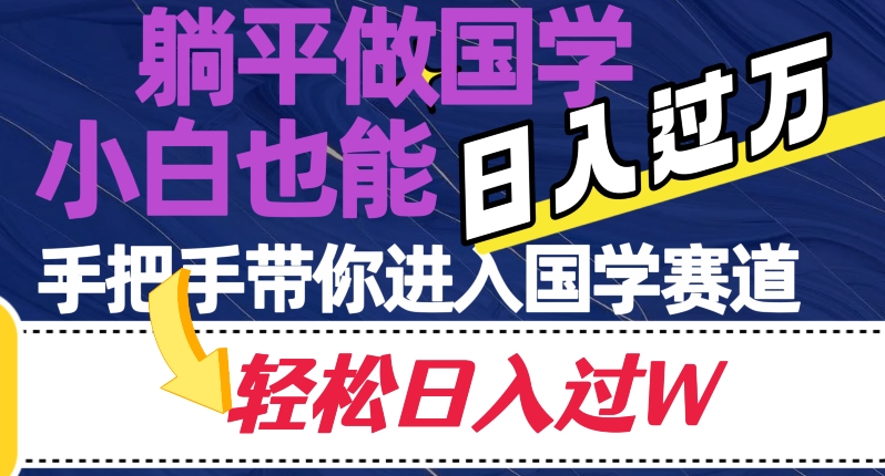 躺平做国学，小白也能日入过万，手把手带你进入国学赛道【揭秘】-创客云联盟