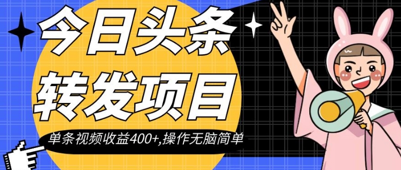 今日头条转发项目，单条视频收益400+,操作无脑简单【揭秘】-创客云联盟