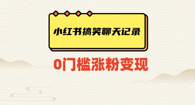 小红书搞笑聊天记录快速爆款变现项目100+【揭秘】-创客云联盟